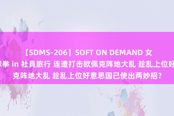 【SDMS-206】SOFT ON DEMAND 女子社員スペシャル野球拳 in 社員旅行 连遭打击欧佩克阵地大乱 趁乱上位好意思国已使出两妙招？