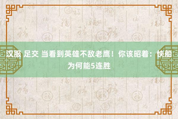 汉服 足交 当看到英雄不敌老鹰！你该昭着：快船为何能5连胜
