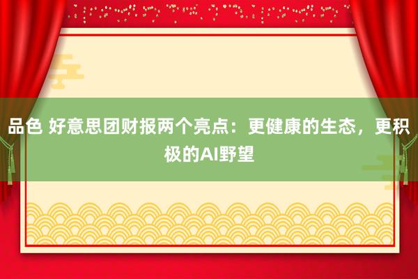 品色 好意思团财报两个亮点：更健康的生态，更积极的AI野望