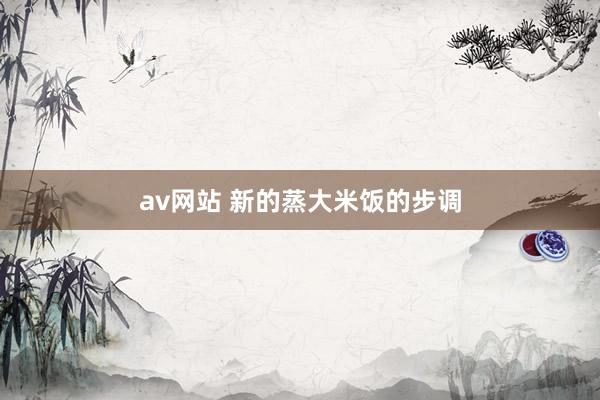 av网站 新的蒸大米饭的步调